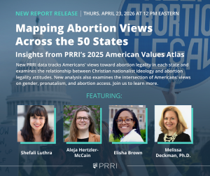 [Webinar] Mapping Abortion Views Across the 50 States: Insights from PRRI’s 2025 American Values Atlas
